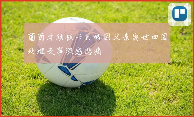 葡萄牙助教卡瓦略因父亲离世回国处理丧事深感悲痛